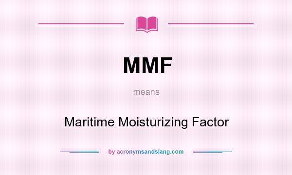 What does MMF mean? It stands for Maritime Moisturizing Factor