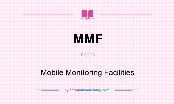 What does MMF mean? It stands for Mobile Monitoring Facilities