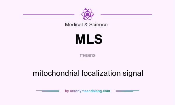 What does MLS mean? It stands for mitochondrial localization signal