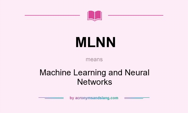 What does MLNN mean? It stands for Machine Learning and Neural Networks