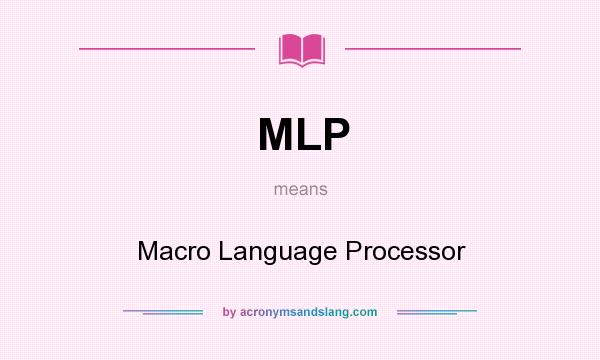 What does MLP mean? It stands for Macro Language Processor