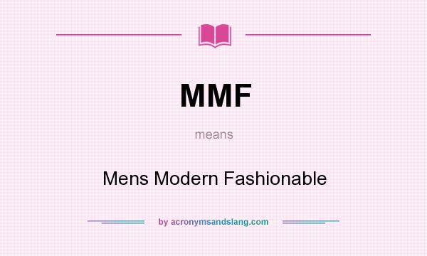 What does MMF mean? It stands for Mens Modern Fashionable