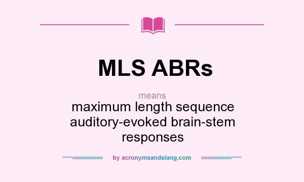 What does MLS ABRs mean? It stands for maximum length sequence auditory-evoked brain-stem responses