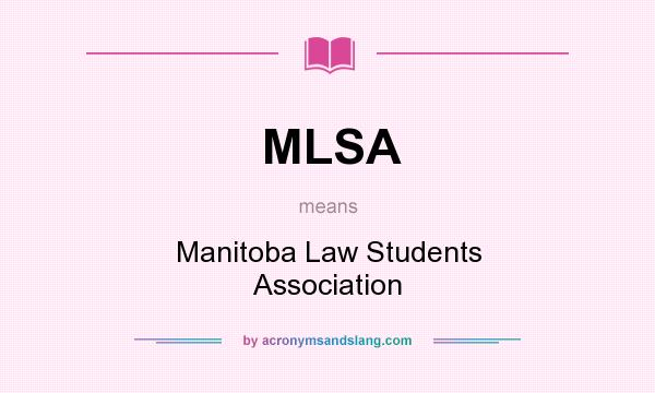 What does MLSA mean? It stands for Manitoba Law Students Association