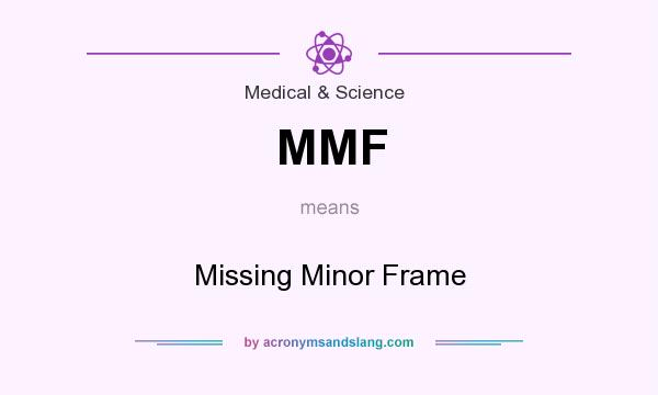 What does MMF mean? It stands for Missing Minor Frame