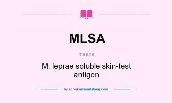 What does MLSA mean? It stands for M. leprae soluble skin-test antigen