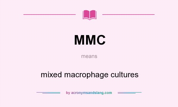 What does MMC mean? It stands for mixed macrophage cultures