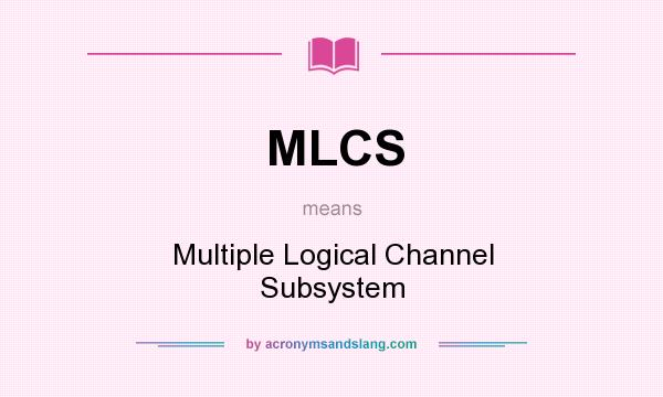 What does MLCS mean? It stands for Multiple Logical Channel Subsystem