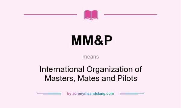 What does MM&P mean? It stands for International Organization of Masters, Mates and Pilots