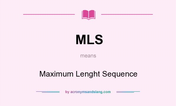 What does MLS mean? It stands for Maximum Lenght Sequence