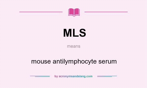 What does MLS mean? It stands for mouse antilymphocyte serum