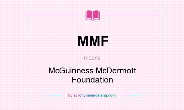 What does MMF mean? It stands for McGuinness McDermott Foundation