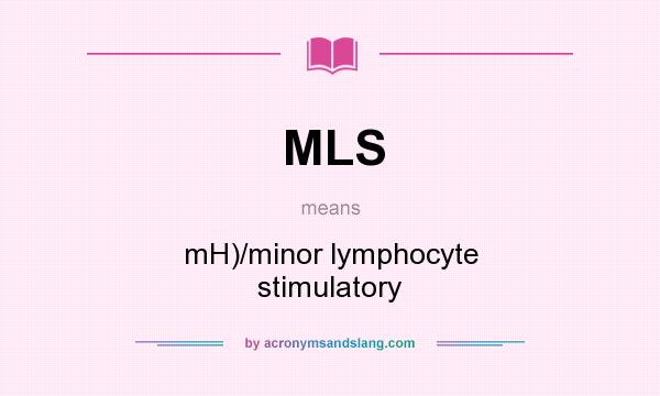 What does MLS mean? It stands for mH)/minor lymphocyte stimulatory