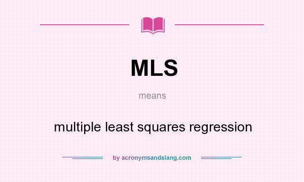 What does MLS mean? It stands for multiple least squares regression