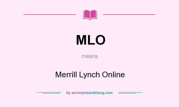 What does MLO mean? It stands for Merrill Lynch Online