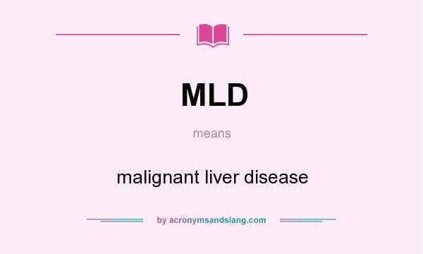 What does MLD mean? It stands for malignant liver disease