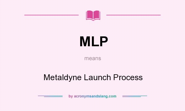 What does MLP mean? It stands for Metaldyne Launch Process