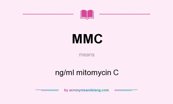 What does MMC mean? It stands for ng/ml mitomycin C