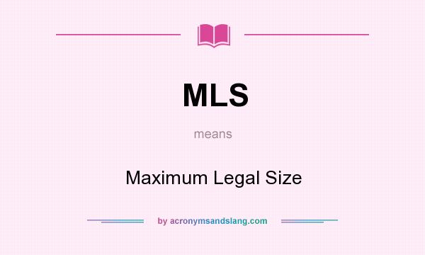 What does MLS mean? It stands for Maximum Legal Size