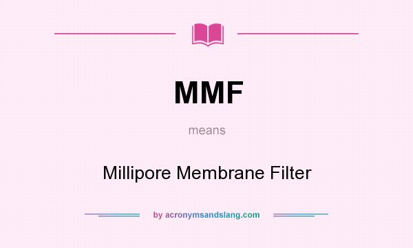 What does MMF mean? It stands for Millipore Membrane Filter