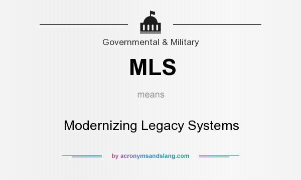 What does MLS mean? It stands for Modernizing Legacy Systems