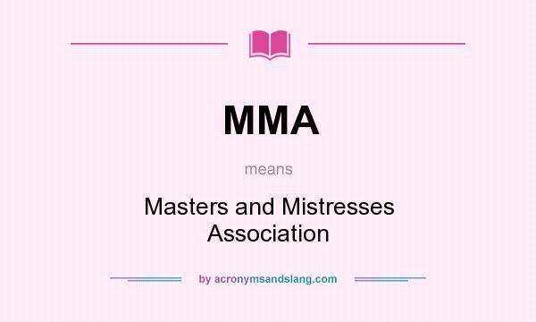 What does MMA mean? It stands for Masters and Mistresses Association