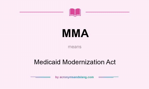 What does MMA mean? It stands for Medicaid Modernization Act