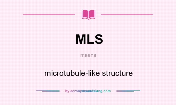 What does MLS mean? It stands for microtubule-like structure