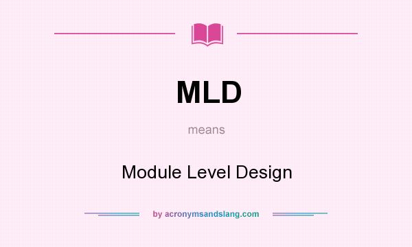 What does MLD mean? It stands for Module Level Design