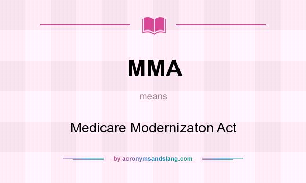 What does MMA mean? It stands for Medicare Modernizaton Act