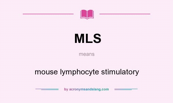 What does MLS mean? It stands for mouse lymphocyte stimulatory