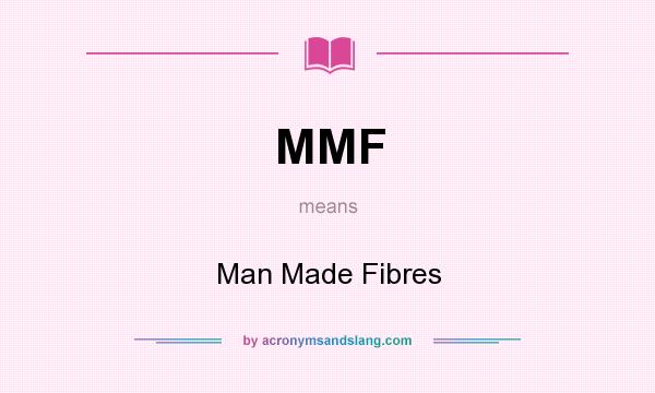 What does MMF mean? It stands for Man Made Fibres