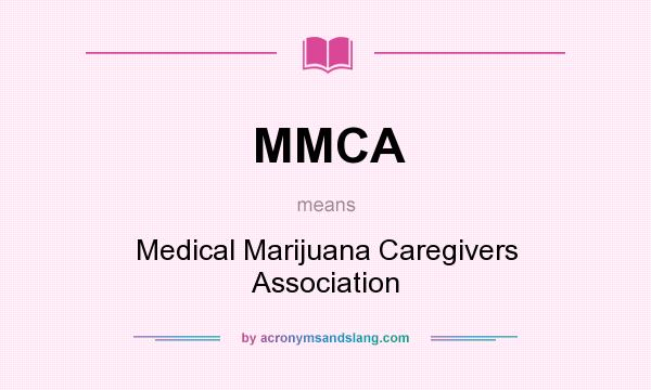 What does MMCA mean? It stands for Medical Marijuana Caregivers Association