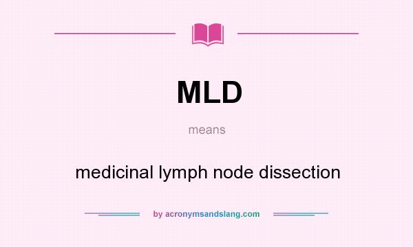 What does MLD mean? It stands for medicinal lymph node dissection