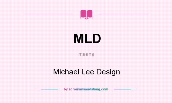 What does MLD mean? It stands for Michael Lee Design