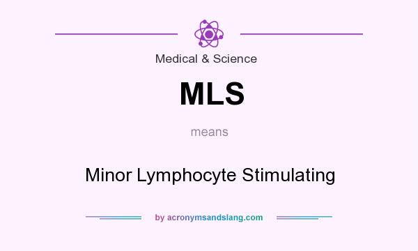 What does MLS mean? It stands for Minor Lymphocyte Stimulating
