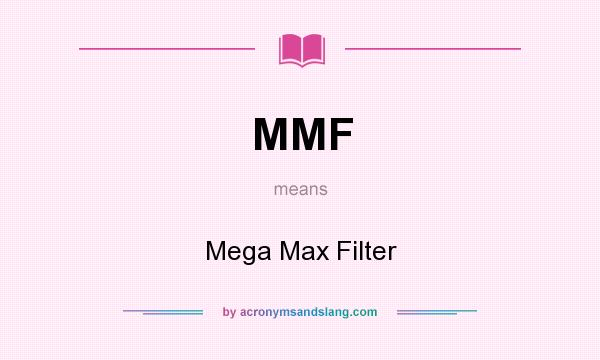 What does MMF mean? It stands for Mega Max Filter