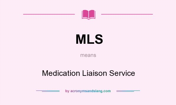 What does MLS mean? It stands for Medication Liaison Service