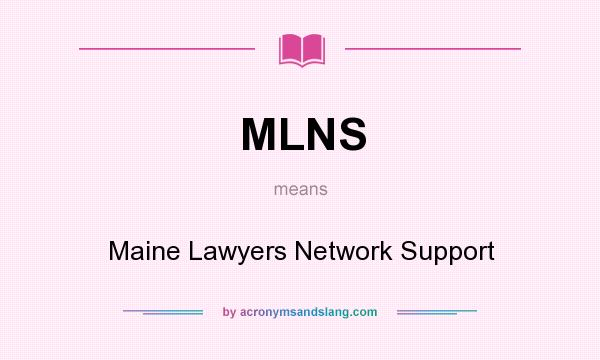 What does MLNS mean? It stands for Maine Lawyers Network Support