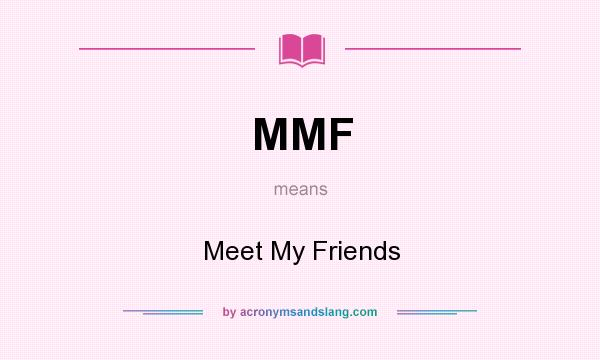 What does MMF mean? It stands for Meet My Friends