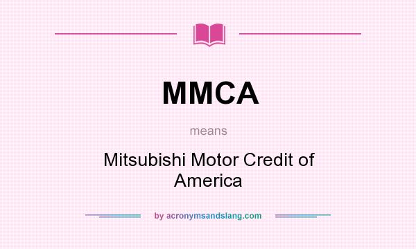 What does MMCA mean? It stands for Mitsubishi Motor Credit of America