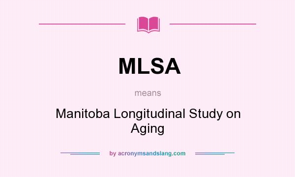 What does MLSA mean? It stands for Manitoba Longitudinal Study on Aging