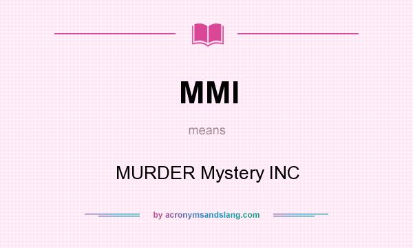 What does MMI mean? It stands for MURDER Mystery INC
