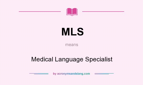 What does MLS mean? It stands for Medical Language Specialist