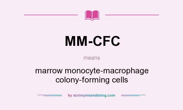 What does MM-CFC mean? It stands for marrow monocyte-macrophage colony-forming cells