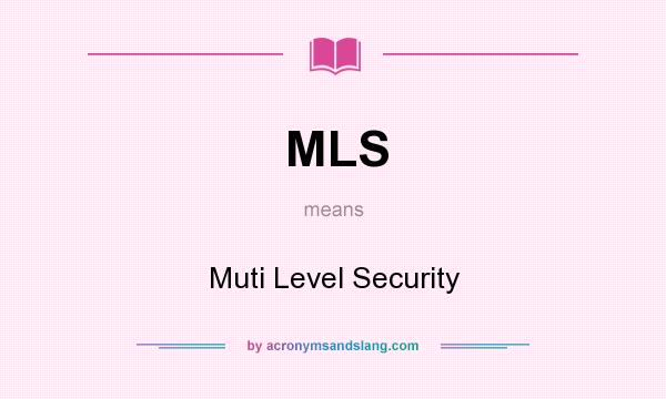 What does MLS mean? It stands for Muti Level Security