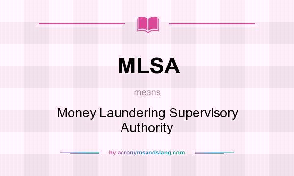 What does MLSA mean? It stands for Money Laundering Supervisory Authority