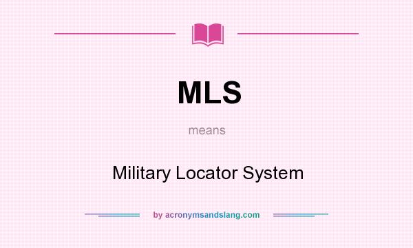 What does MLS mean? It stands for Military Locator System