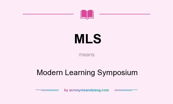 What does MLS mean? It stands for Modern Learning Symposium