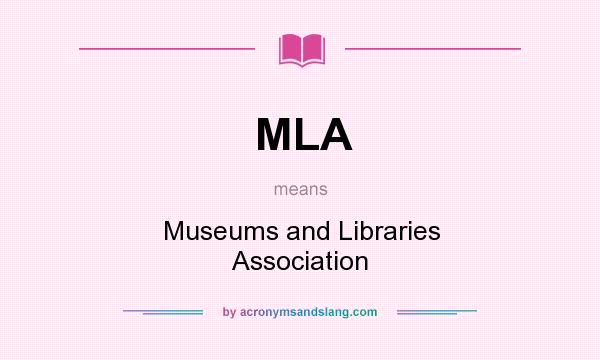 What does MLA mean? It stands for Museums and Libraries Association